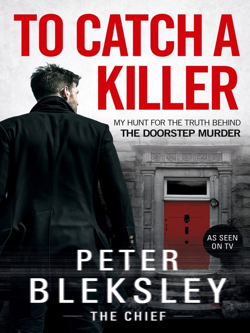 Title details for To Catch a Killer--My Hunt for the Truth Behind the Doorstep Murder by Peter Bleksley - Wait list